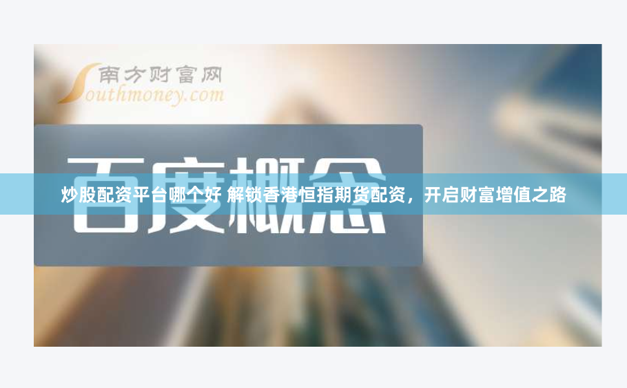 炒股配资平台哪个好 解锁香港恒指期货配资，开启财富增值之路