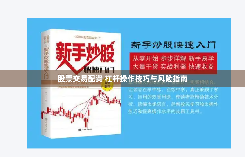股票交易配资 杠杆操作技巧与风险指南