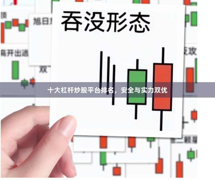 十大杠杆炒股平台排名，安全与实力双优