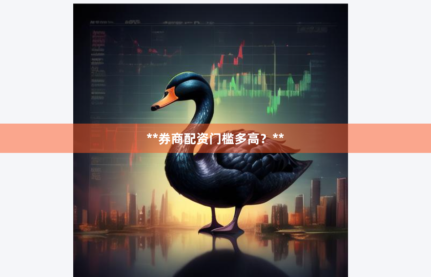 **券商配资门槛多高？**
